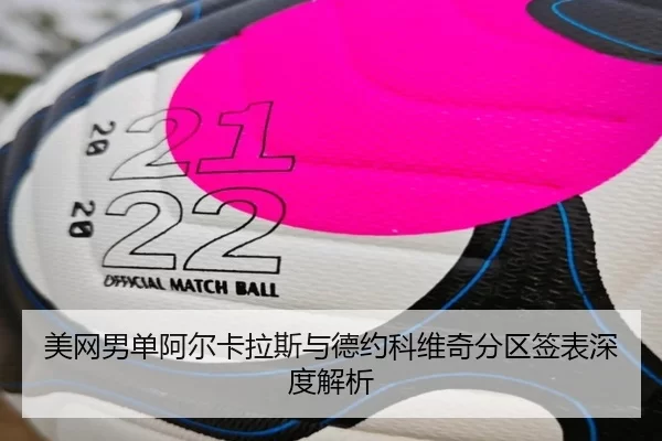 美网男单阿尔卡拉斯与德约科维奇分区签表深度解析