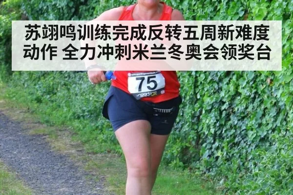 苏翊鸣训练完成反转五周新难度动作 全力冲刺米兰冬奥会领奖台