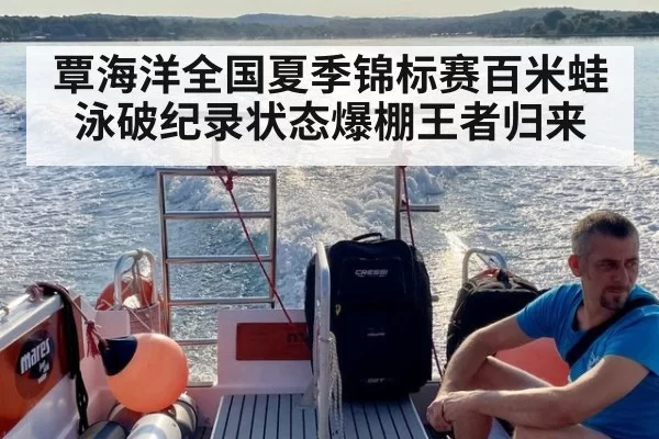 覃海洋全国夏季锦标赛百米蛙泳破纪录状态爆棚王者归来
